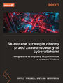 Skuteczne strategie obrony przed zaawansowanymi cyberatakami. Reagowanie na incydenty bezpieczeństwa w systemie Windows