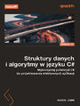 Struktury danych i algorytmy w języku C#. Wykorzystaj potencjał C# do projektowania efektywnych aplikacji. Wydanie II