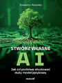 Stwórz własne AI. Jak od podstaw zbudować duży model językowy