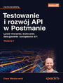 Testowanie i rozwój API w Postmanie. Łatwe tworzenie, testowanie, debugowanie i zarządzanie API. Wydanie II
