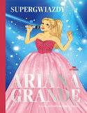 Cover Ariana Grande. Głos, który podbił świat. Supergwiazdy - Liz Gogerly