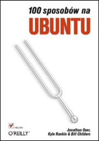 100 sposobów na Ubuntu Jonathan Oxer, Kyle Rankin, Bill Childers - okladka książki