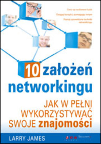 10 założeń networkingu. Jak w pełni wykorzystywać swoje znajomości Larry James - okladka książki
