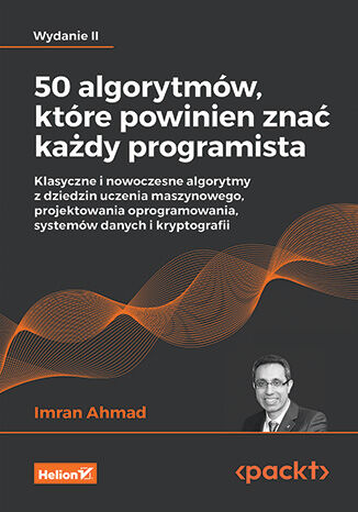 50 algorytmów, które powinien znać każdy programista. Klasyczne i nowoczesne algorytmy z dziedzin uczenia maszynowego, projektowania oprogramowania, systemów danych i kryptografii. Wydanie II Imran Ahmad - okladka książki