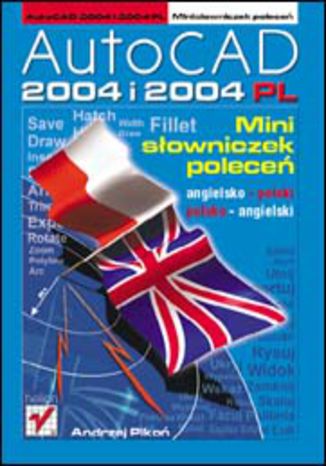 AutoCAD 2004 i 2004 PL. Minisłowniczek poleceń: angielsko-polski i polsko-angielski Andrzej Pikoń - okladka książki