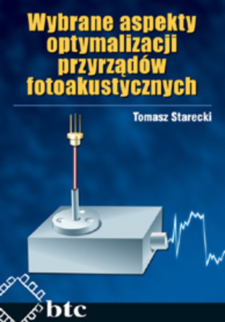 Wybrane aspekty optymalizacji przyrządów fotoakustycznych Tomasz Starecki - okladka książki
