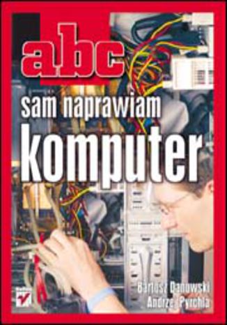 ABC sam naprawiam komputer Bartosz Danowski, Andrzej Pyrchla - okladka książki
