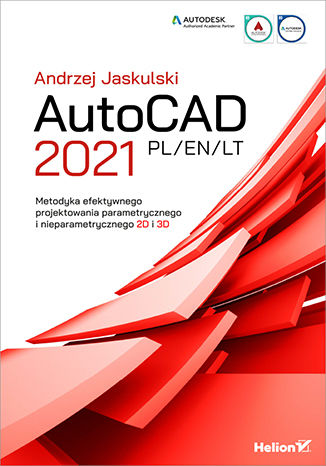 AutoCAD 2021 PL/EN/LT. Metodyka efektywnego projektowania parametrycznego i nieparametrycznego 2D i 3D Andrzej Jaskulski - okladka książki