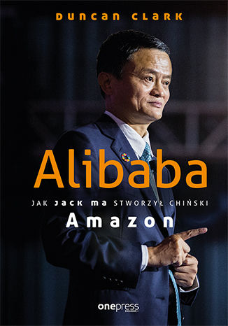 Alibaba. Jak Jack Ma stworzył chiński Amazon Duncan Clark - okladka książki