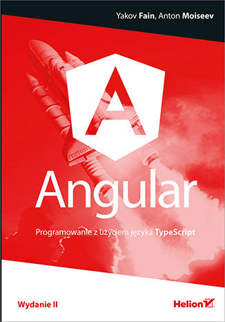 Angular. Programowanie z użyciem języka TypeScript. Wydanie II Yakov Fain, Anton Moiseev - okladka książki
