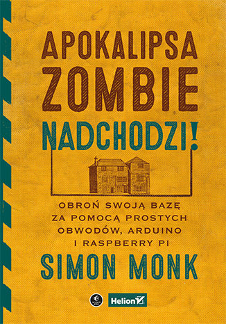 Apokalipsa zombie nadchodzi! Obroń swoją bazę za pomocą prostych obwodów, Arduino i Raspberry Pi Simon Monk - okladka książki