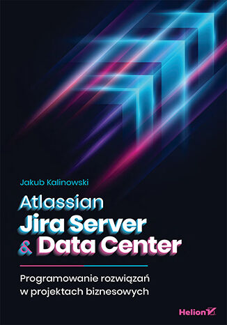 Atlassian Jira Server & Data Center. Programowanie rozwiązań w projektach biznesowych Jakub Kalinowski - okladka książki