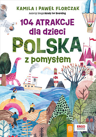 104 atrakcje dla dzieci. Polska z pomysłem Kamila i Paweł Florczak - okladka książki