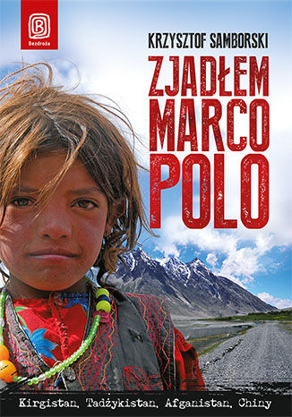 Zjadłem Marco Polo. Kirgistan, Tadżykistan, Afganistan, Chiny Krzysztof Samborski - okladka książki