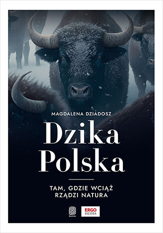 Dzika Polska. Tam, gdzie wciąż rządzi natura Magdalena Dziadosz - okladka książki