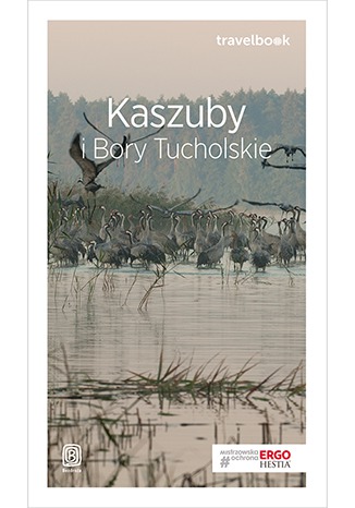 Kaszuby i Bory Tucholskie. Travelbook. Wydanie 1 Malwina Flaczyńska, Artur Flaczyński - okladka książki