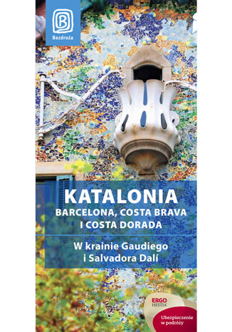 Katalonia. Barcelona, Costa Brava i Costa Dorada. W krainie Gaudiego i Salvadora Dalí. Przewodnik rekreacyjny. Wydanie 1 Dominika Zaręba - okladka książki