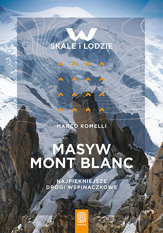 Masyw Mont Blanc. Najpiękniejsze drogi wspinaczkowe Marco Romelli - okladka książki