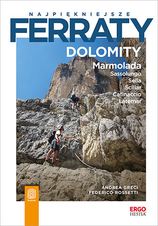 Najpiękniejsze ferraty. Dolomity. Marmolada. Sassolungo. Sella. Sciliar. Catinaccio. Latemar Andrea Greci, Federico Rossetti - okladka książki