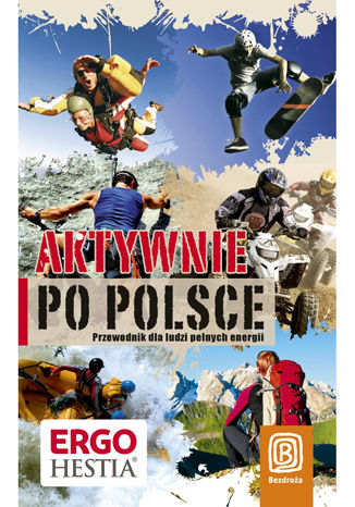 Aktywnie po Polsce. Przewodnik dla ludzi pełnych energii. Wydanie 1 Praca zbiorowa - okladka książki