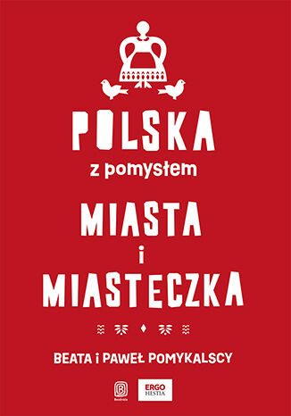 Polska z pomysłem. Miasta i miasteczka Beata i Paweł Pomykalscy - okladka książki