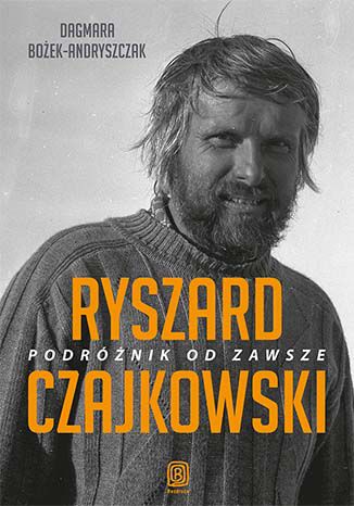 Ryszard Czajkowski. Podróżnik od zawsze Dagmara Bożek - okladka książki