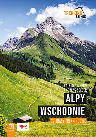 Alpy Wschodnie. 32 wielodniowe trasy trekkingowe Ralf Gantzhorn, Andreas Seeger - okladka książki