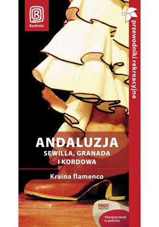 Andaluzja. Sewilla, Granada i Kordowa. Kraina flamenco. Przewodnik rekreacyjny. Wydanie 2 Patryk Chwastek, Barbara Tworek - okladka książki