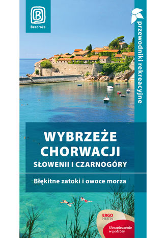 Wybrzeże Chorwacji, Słowenii i Czarnogóry. Błękitne zatoki i owoce morza. Przewodnik rekreacyjny. Wydanie 3 Praca zbirorowa - okladka książki
