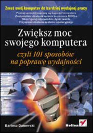 Zwiększ moc swojego komputera czyli 101 sposobów na poprawę wydajności Bartosz Danowski - okladka książki