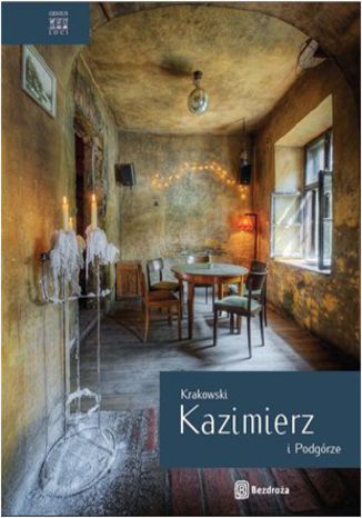 Krakowski Kazimierz i Podgórze. Wydanie 1 Agnieszka Legutko - okladka książki