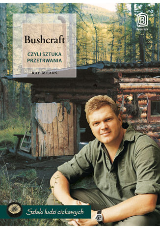 Bushcraft, czyli sztuka przetrwania Ray Mears - okladka książki