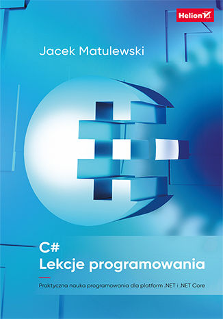 C#. Lekcje programowania. Praktyczna nauka programowania dla platform .NET i .NET Core Jacek Matulewski - okladka książki