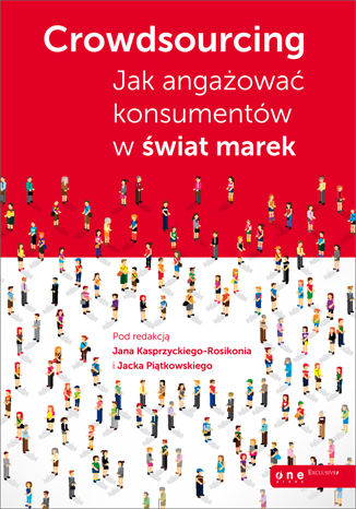 Crowdsourcing. Jak angażować konsumentów w świat marek Praca zbiorowa pod redakcją Jana Kasprzyckiego-Rosikonia i Jacka Piątkowskiego - okladka książki