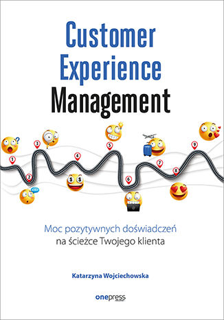 Customer Experience Management. Moc pozytywnych doświadczeń na ścieżce Twojego klienta Katarzyna Wojciechowska - okladka książki