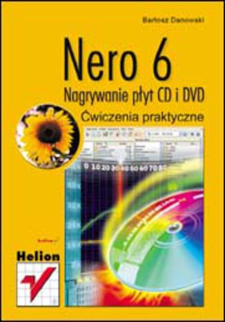 Nero 6. Nagrywanie płyt CD i DVD. Ćwiczenia praktyczne Bartosz Danowski - okladka książki