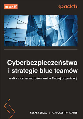 Cyberbezpieczeństwo i strategie blue teamów. Walka z cyberzagrożeniami w Twojej organizacji Kunal Sehgal, Nikolaos Thymianis - okladka książki