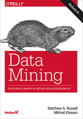 Data Mining. Eksploracja danych w sieciach społecznościowych. Wydanie III Matthew A. Russell, Mikhail Klassen - okladka książki