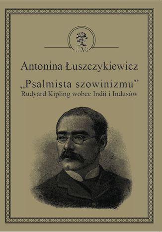 Psalmista szowinizmu - Rudyard Kipling wobec Indii i Indusów Antonina Łuszczykiewicz - okladka książki