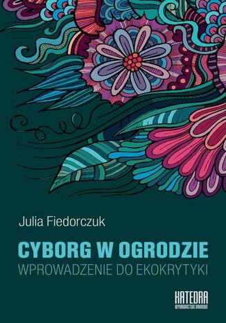 Cyborg w ogrodzie Julia Fiedorczuk - okladka książki