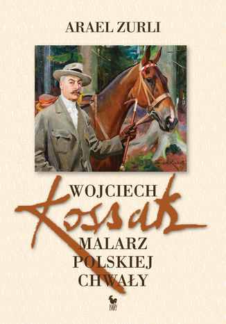 Wojciech Kossak. Malarz polskiej chwały Arael Zurli - okladka książki