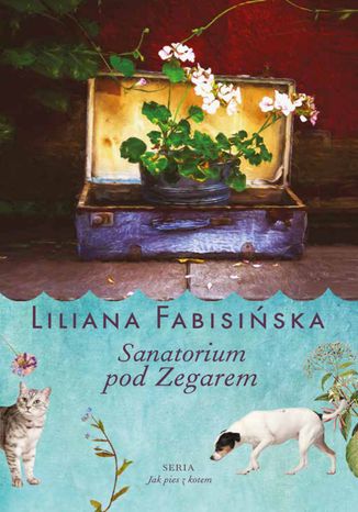 Sanatorium pod Zegarem Tom 1 Jak Pies z Kotem Liliana Fabisińska - okladka książki