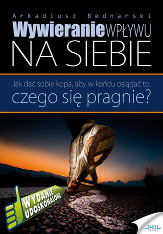 Wywieranie wpływu na siebie. Jak dać sobie kopa, aby w końcu osiągnąć to, czego się pragnie? Arkadiusz Bednarski - okladka książki