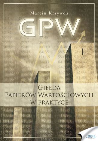 GPW I - Giełda Papierów Wartościowych w praktyce. Giełda Papierów Wartościowych w praktyce Marcin Krzywda - okladka książki