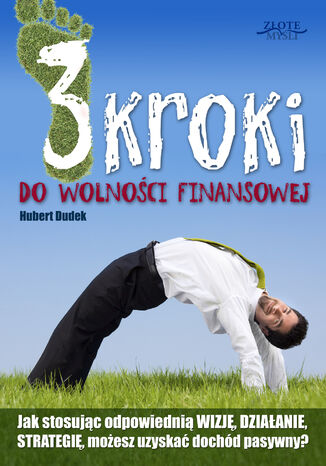 3 kroki do wolności finansowej. Jak stosując odpowiednią WIZJĘ, DZIAŁANIE i STRATEGIĘ, możesz uzyskać dochód pasywny Hubert Dudek - okladka książki