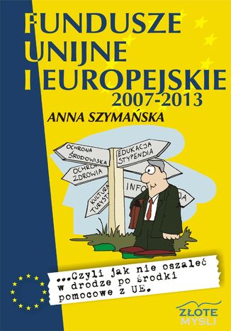 Fundusze unijne i europejskie. ...czyli jak nie oszaleć w drodze po środki pomocowe z UE Anna Szymańska - okladka książki