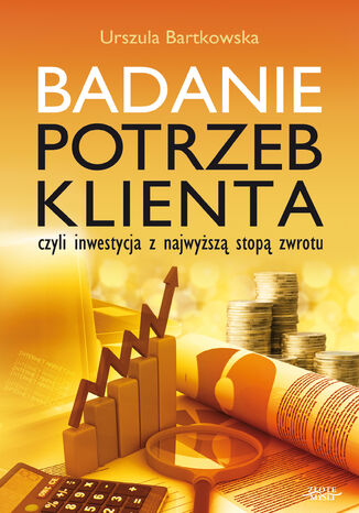 Badanie potrzeb klienta, czyli inwestycja z najwyższą stopą zwrotu Urszula Bartkowska - okladka książki