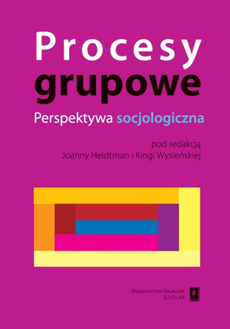 Procesy grupowe. Perspektywa socjologiczna Joanna Heidtman, Kinga Wysieńska - okladka książki