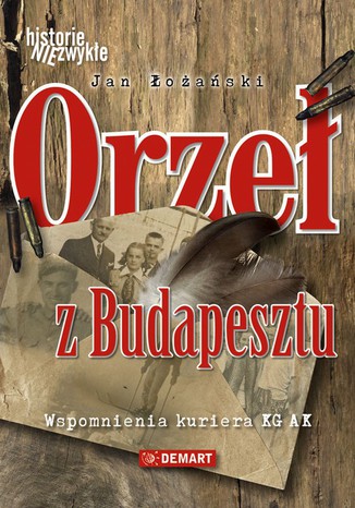 Orzeł z Budapesztu. Wspomnienia kuriera KG AK Jan Łożański - okladka książki