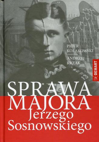 Sprawa majora Jerzego Sosnowskiego Piotr Tadeusz Kołakowski, Andrzej Krzak - okladka książki